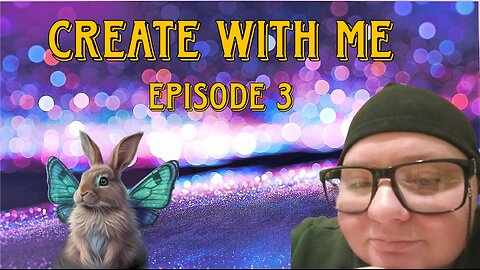 Create With Me. Episode 3.