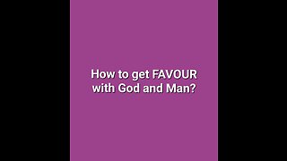 how to get FAVOUR with God & Man!