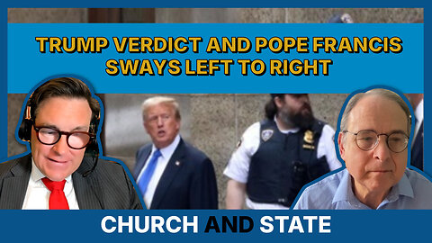 Reaction to the Trump Verdict and on Pope Francis Swaying Left to Right | Church and State