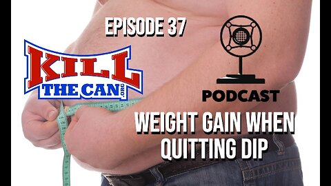 Weight Gain When Quitting Dip - The Kill The Can Podcast Episode 37