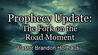 Prophecy Update: The Fork on the Road Moment
