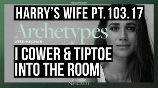 Harry´s Wife 103.17 Archetypes : I Cower and Tiptoe Into the Room (Meghan Markle)