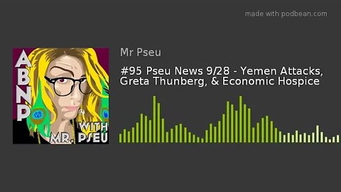 #95 Pseu News 9/28 - Yemen Attacks, Greta Thunberg, & Economic Hospice