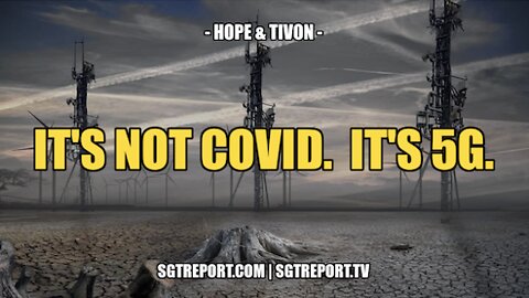 IT'S NOT 'COVID'. IT'S 5G. -- HOPE & TIVON