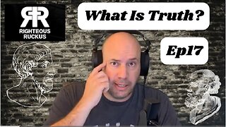 What Is Truth Ep17