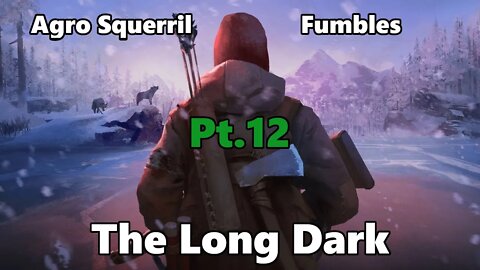 Fumbling The Long Dark Pt.12- Oh lookie , a grumpy squirrel...