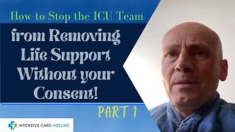 How to stop the ICU team from withdrawing life support without your consent! (Part 1)