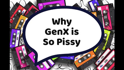 Why GenX is so pissy
