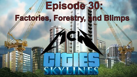 Cities Skylines Episode 30: Factories, Forestry, and Blimps