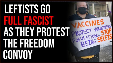 Leftists Go FULL FASCIST By Protesting Freedom Convoy