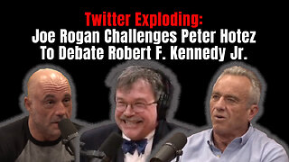 Twitter Exploding: Joe Rogan Challenges Peter Hotez To Debate Robert F. Kennedy Jr.