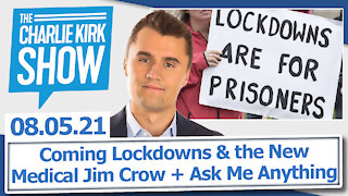 Coming Lockdowns & the New, Medical Jim Crow + Ask Me Anything | The Charlie Kirk Show LIVE 08.05.21