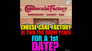 CHESSE CAKE FACTORY- Is this the right place for a 1st Date?