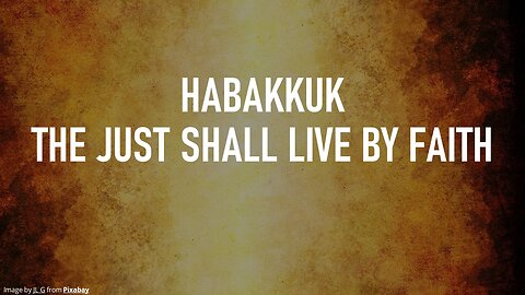 Habakuk 1-2 part1 | THE JUST SHALL LIVE BY FAITH | 1/17/2024