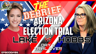 THE DEBRIEF - LAKE vs HOBBS ARIZONA TRIAL OVER DAY 2 - EP.106