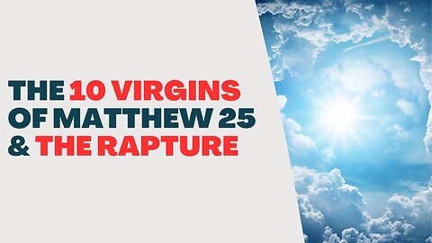 The 10 Virgins of Matthew 25 and the Rapture: