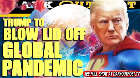 Dark Outpost 07-19-2021 Trump To Blow Lid Off Global Pandemic