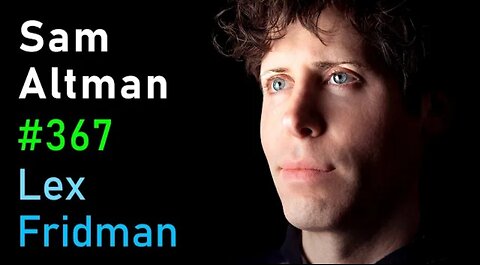 Sam Altman: OpenAI CEO on GPT-4, ChatGPT, and the Future of AI | Lex Fridman Podcast #367 2023