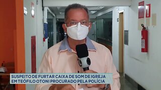 Suspeito de furtar caixa de som de igreja em Teófilo Otoni procurado pela polícia