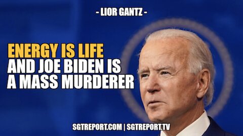 ENERGY IS LIFE, SO JOE BIDEN IS A MASS MURDERER -- LIOR GANTZ