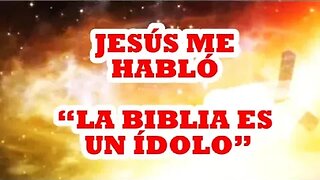 CAPITULO 1 JESÚS ME HABLÓ “LA BIBLIA ES UN ÍDOLO”