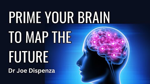 PRIME YOUR BRAIN TO MAP THE FUTRE: Dr Joe Dispenza