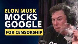 Elon Musk Mocks Google For Censorship