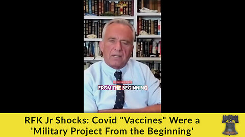 RFK Jr Shocks: Covid "Vaccines" Were a 'Military Project From the Beginning'