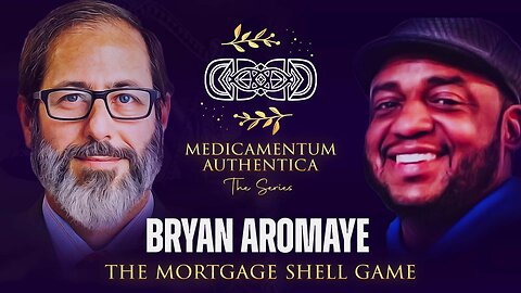 The Mortgage Shell Game with Bryan Aromaye | Medicamentum Authentica