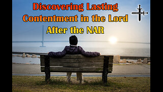 Discovering Lasting Contentment in the Lord After the NAR