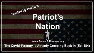 The Covid Tyranny Is Already Creeping Back In (Ep. 184) - Patriot's Nation