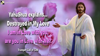 Rhema March 19, 2023 🎺 YahuShua explains... Destroyed in My Love... I am in Love with you, are you in Love with Me?