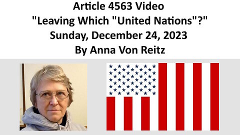 Article 4563 Video - Leaving Which "United Nations"? - Sunday, December 24, 2023 By Anna Von Reitz
