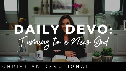 TURNING TO A NEW GOD | CHRISTIAN DEVOTIONALS