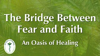 The Bridge Between Fear and Faith