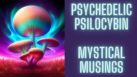 Psychedelic Psilocybin Mystical Musings