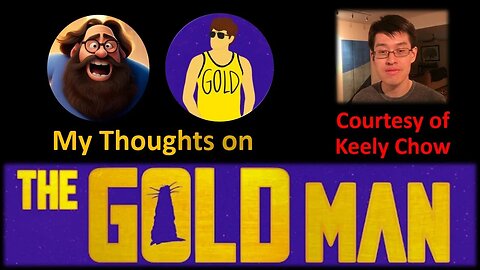 My Thoughts on The Gold Man (Courtesy of Keely Chow) [With a Blooper]