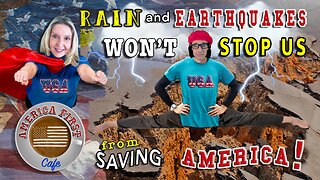 Episode 18: Rain and Earthquakes Won't Stop Us From Saving America!