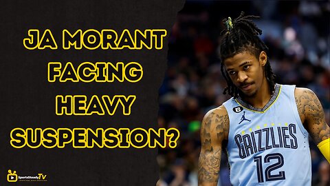 Is Ja Morant Facing a Heavy Suspension?