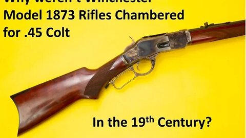 Why weren't Winchester 1873 Rifles Chambered for 45 Colt in the 19th Century?