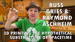 Russ Gries & Raymond Aschheim - 3D Printing the Hypothetical Substructure of Spacetime