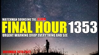 FINAL HOUR 1353 - URGENT WARNING DROP EVERYTHING AND SEE - WATCHMAN SOUNDING THE ALARM