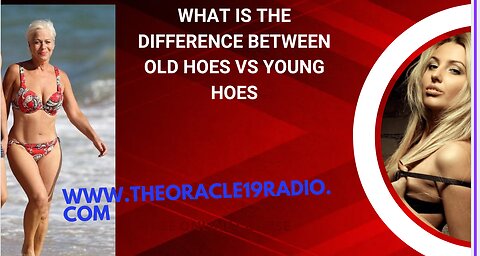 WHAT IS THE DIFFERENCE BETWEEN OLD HOES VS YOUNG HOES