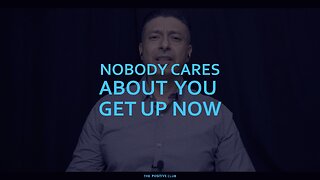 nobody cares about you Get UP now