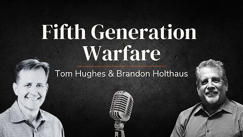 Fifth Generation Warfare | LIVE with Tom Hughes & Brandon Holthaus