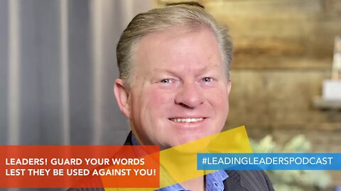 LEADERS! GUARD YOUR WORDS LEST THEY BE USED AGAINST YOU!