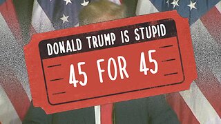 45 for 45 - Donald Trump is Stupid