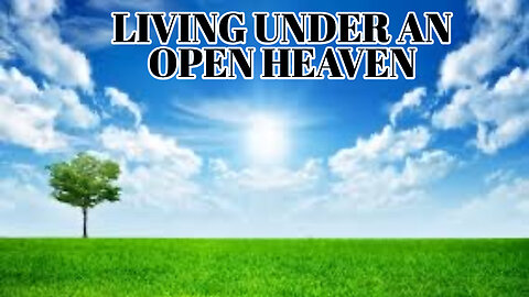 LIVING UNDER AN OPEN HEAVEN