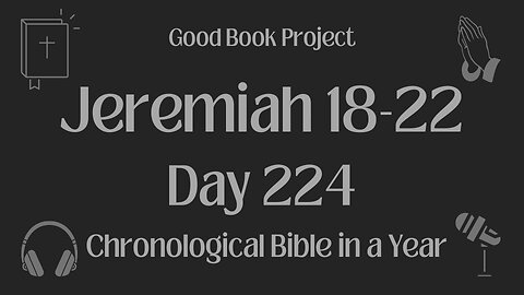 Chronological Bible in a Year 2023 - August 12, Day 224 - Jeremiah 18-22