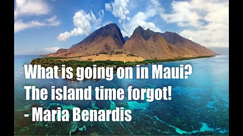 What is going in in Maui? - The island time forgot! -Maria Benardis